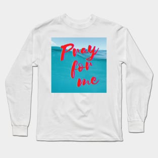 Pray for me. Long Sleeve T-Shirt